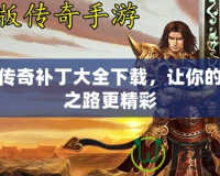 熱血傳奇補(bǔ)丁大全下載，讓你的傳奇之路更精彩