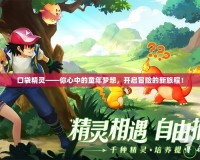 口袋精靈——你心中的童年夢想，開啟冒險(xiǎn)的新旅程！