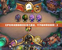 《爐石傳說(shuō)國(guó)服回歸補(bǔ)償大放送，千萬(wàn)福利等你來(lái)拿！》