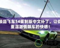 極品飛車14重制版中文補丁，讓你重溫激情飆車的快感！