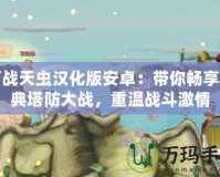 百戰(zhàn)天蟲漢化版安卓：帶你暢享經(jīng)典塔防大戰(zhàn)，重溫戰(zhàn)斗激情
