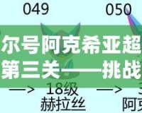賽爾號(hào)阿克希亞超進(jìn)化第三關(guān)——挑戰(zhàn)極限，開啟超強(qiáng)進(jìn)化之路！