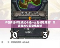 爐石傳說(shuō)標(biāo)準(zhǔn)模式卡組什么時(shí)候退環(huán)境？玩家最關(guān)心的變化解析