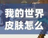 我的世界皮膚怎么用手機(jī)版？讓你的游戲角色與眾不同！