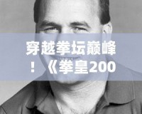 穿越拳壇巔峰！《拳皇2003》Boss級(jí)角色震撼歸來(lái)
