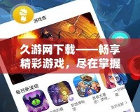 久游網(wǎng)下載——暢享精彩游戲，盡在掌握！