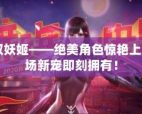 CF領(lǐng)取妖姬——絕美角色驚艷上線，戰(zhàn)場新寵即刻擁有！