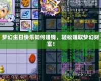 夢(mèng)幻生日快樂(lè)如何賺錢，輕松賺取夢(mèng)幻財(cái)富！