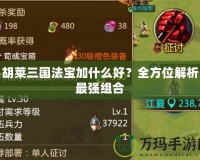胡萊三國(guó)法寶加什么好？全方位解析最強(qiáng)組合