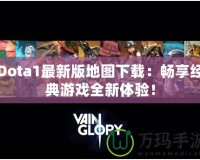 Dota1最新版地圖下載：暢享經(jīng)典游戲全新體驗(yàn)！