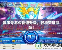 賽爾號怎么快速升級，輕松突破瓶頸！
