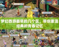 夢(mèng)幻西游最早的幾個(gè)區(qū)，帶你重溫經(jīng)典的青春記憶
