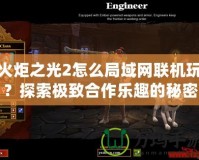 火炬之光2怎么局域網(wǎng)聯(lián)機玩？探索極致合作樂趣的秘密！