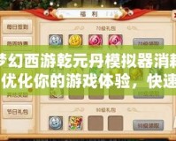 夢幻西游乾元丹模擬器消耗：優(yōu)化你的游戲體驗(yàn)，快速提升角色實(shí)力