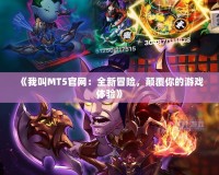 《我叫MT5官網(wǎng)：全新冒險(xiǎn)，顛覆你的游戲體驗(yàn)》