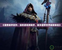 《魔獸助手軟件：你的游戲神助手，暢享魔獸世界極致體驗(yàn)》