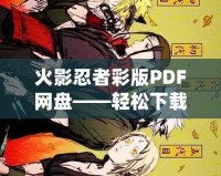 火影忍者彩版PDF網(wǎng)盤——輕松下載，暢享經(jīng)典忍者世界！
