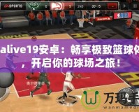 Nbalive19安卓：暢享極致籃球體驗(yàn)，開啟你的球場(chǎng)之旅！