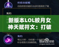 新版本LOL皎月女神天賦符文：打破限制，掌控全局！