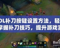 LOL補(bǔ)刀按鍵設(shè)置方法，輕松掌握補(bǔ)刀技巧，提升游戲?qū)嵙Γ?></a></div>
                        <div   id=