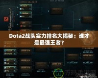 Dota2戰(zhàn)隊(duì)實(shí)力排名大揭秘：誰才是最強(qiáng)王者？