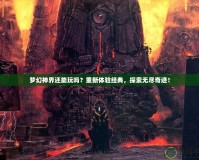 夢(mèng)幻神界還能玩嗎？重新體驗(yàn)經(jīng)典，探索無(wú)盡奇跡！