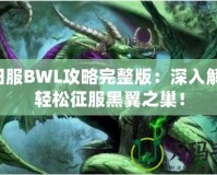 懷舊服BWL攻略完整版：深入解析，輕松征服黑翼之巢！