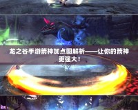 龍之谷手游箭神加點圖解析——讓你的箭神更強大！