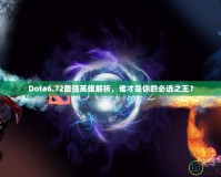 Dota6.72最強(qiáng)英雄解析，誰(shuí)才是你的必選之王？