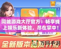同城游戲大廳官方：暢享線上娛樂新體驗，盡在掌中！