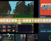 進入地下城的奇幻冒險——探索地下城官方網(wǎng)頁的精彩世界