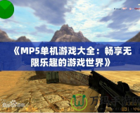 《MP5單機(jī)游戲大全：暢享無(wú)限樂(lè)趣的游戲世界》
