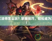 符文法師怎么玩？掌握技巧，輕松成為王者！
