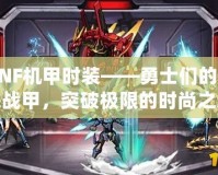 DNF機(jī)甲時(shí)裝——勇士們的未來戰(zhàn)甲，突破極限的時(shí)尚之選！