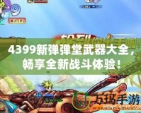 4399新彈彈堂武器大全，暢享全新戰(zhàn)斗體驗(yàn)！