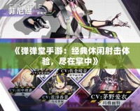 《彈彈堂手游：經(jīng)典休閑射擊體驗，盡在掌中》