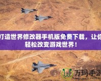 打造世界修改器手機版免費下載，讓你輕松改變游戲世界！