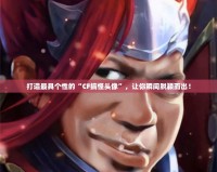 打造最具個性的“CF搞怪頭像”，讓你瞬間脫穎而出！