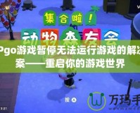 PSPgo游戲暫停無法運(yùn)行游戲的解決方案——重啟你的游戲世界
