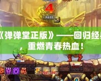 《彈彈堂正版》——回歸經(jīng)典，重燃青春熱血！