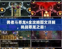 勇者斗惡龍6全攻略圖文詳解，挑戰(zhàn)惡龍之巔！