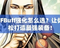 DNFBuff強(qiáng)化怎么選？讓你輕松打造最強(qiáng)裝備！