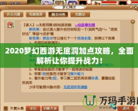 2020夢幻西游無底洞加點攻略，全面解析讓你提升戰(zhàn)力！