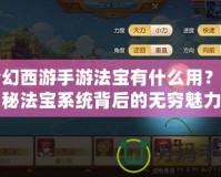 夢幻西游手游法寶有什么用？揭秘法寶系統(tǒng)背后的無窮魅力