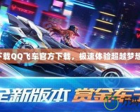 下載QQ飛車官方下載，極速體驗超越夢想！