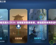 王者榮耀無限火力5.0：全新版本震撼來襲，體驗(yàn)前所未有的激情對決！