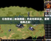 紅色警戒二秘籍揭秘：開啟無敵玩法，重燃經典之戰(zhàn)！