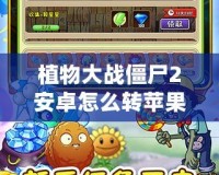 植物大戰(zhàn)僵尸2安卓怎么轉(zhuǎn)蘋(píng)果？全方位攻略，讓你的游戲跨平臺(tái)無(wú)憂！