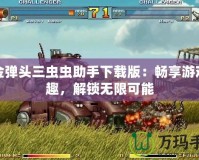 合金彈頭三蟲蟲助手下載版：暢享游戲樂趣，解鎖無限可能