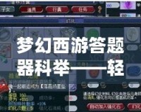 夢(mèng)幻西游答題器科舉——輕松闖關(guān)，贏取豐厚獎(jiǎng)勵(lì)